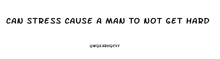 Can Stress Cause A Man To Not Get Hard
