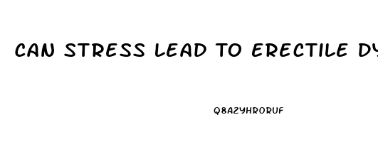 Can Stress Lead To Erectile Dysfunction