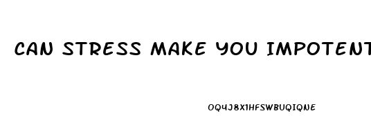 Can Stress Make You Impotent