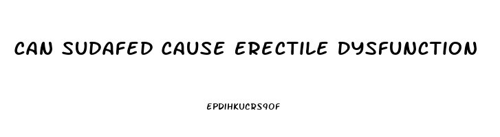 Can Sudafed Cause Erectile Dysfunction