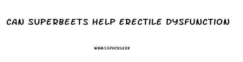 Can Superbeets Help Erectile Dysfunction