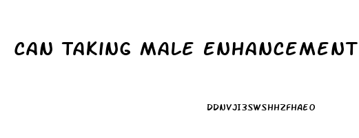 Can Taking Male Enhancement Pills Cause Erectile Dysfunction