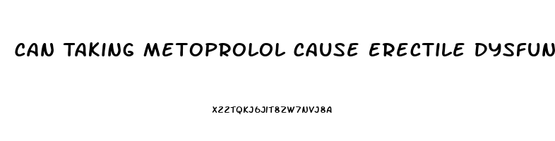 Can Taking Metoprolol Cause Erectile Dysfunction