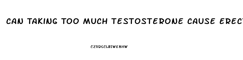 Can Taking Too Much Testosterone Cause Erectile Dysfunction