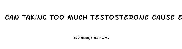 Can Taking Too Much Testosterone Cause Erectile Dysfunction