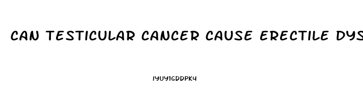 Can Testicular Cancer Cause Erectile Dysfunction