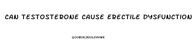 Can Testosterone Cause Erectile Dysfunction