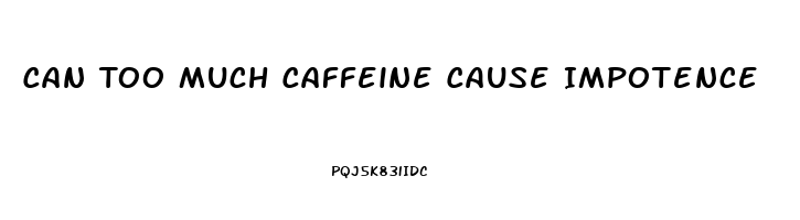 Can Too Much Caffeine Cause Impotence