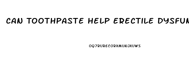 Can Toothpaste Help Erectile Dysfunction