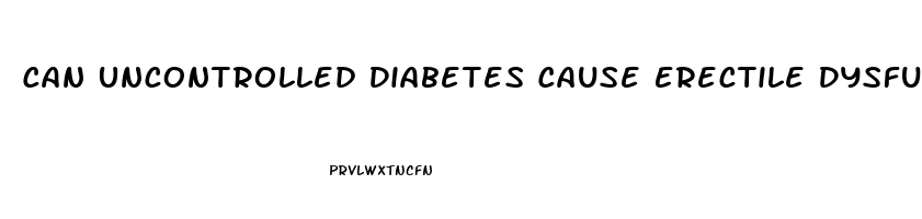 Can Uncontrolled Diabetes Cause Erectile Dysfunction