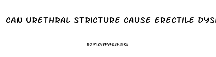 Can Urethral Stricture Cause Erectile Dysfunction