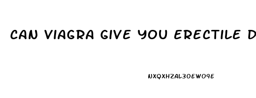 Can Viagra Give You Erectile Dysfunction