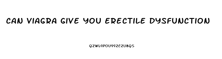 Can Viagra Give You Erectile Dysfunction