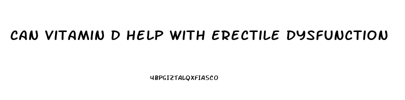 Can Vitamin D Help With Erectile Dysfunction