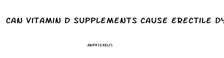 Can Vitamin D Supplements Cause Erectile Dysfunction