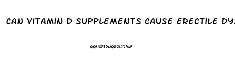 Can Vitamin D Supplements Cause Erectile Dysfunction