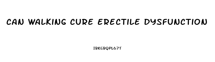 Can Walking Cure Erectile Dysfunction