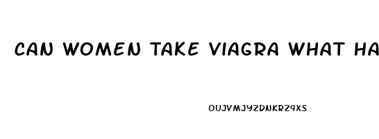 Can Women Take Viagra What Happens