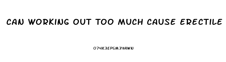 Can Working Out Too Much Cause Erectile Dysfunction