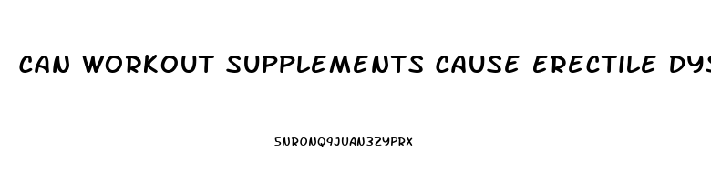 Can Workout Supplements Cause Erectile Dysfunction