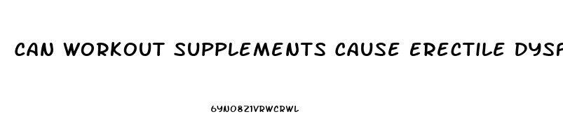 Can Workout Supplements Cause Erectile Dysfunction