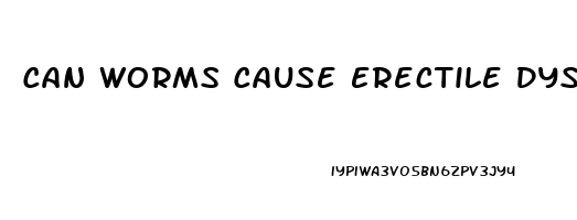 Can Worms Cause Erectile Dysfunction