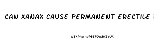 Can Xanax Cause Permanent Erectile Dysfunction