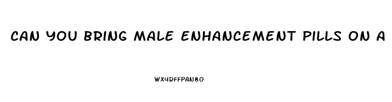 Can You Bring Male Enhancement Pills On A Plane