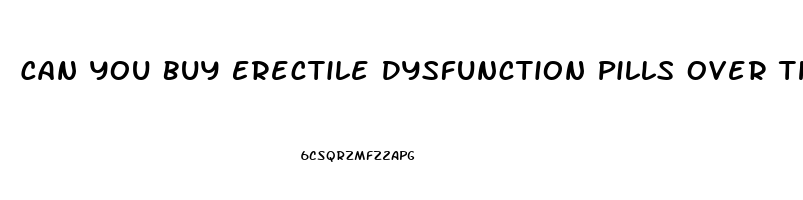 Can You Buy Erectile Dysfunction Pills Over The Counter