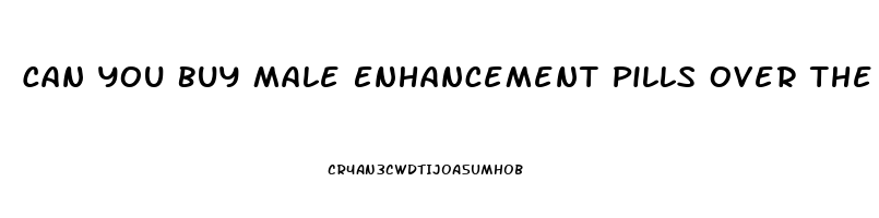 Can You Buy Male Enhancement Pills Over The Counter