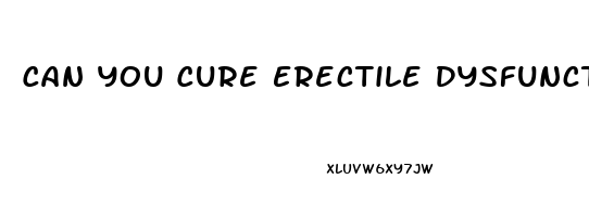 Can You Cure Erectile Dysfunction