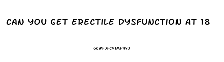 Can You Get Erectile Dysfunction At 18