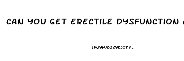 Can You Get Erectile Dysfunction At Any Age