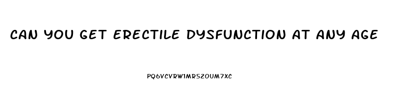 Can You Get Erectile Dysfunction At Any Age