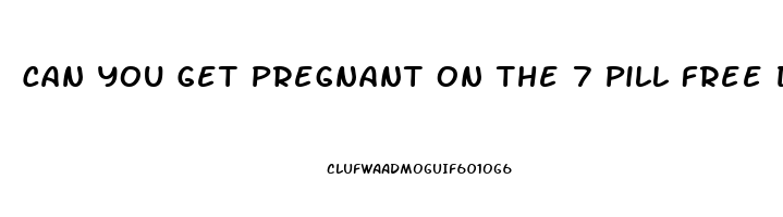 Can You Get Pregnant On The 7 Pill Free Days