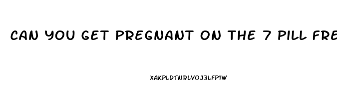 Can You Get Pregnant On The 7 Pill Free Days