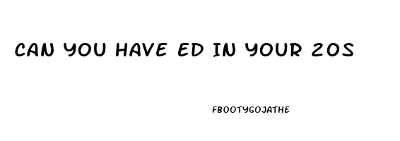 Can You Have Ed In Your 20s