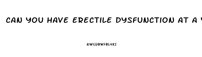 Can You Have Erectile Dysfunction At A Young Age
