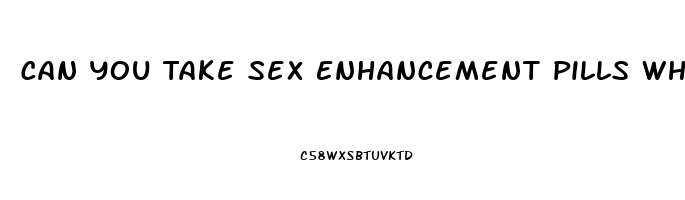 Can You Take Sex Enhancement Pills While Pregnant