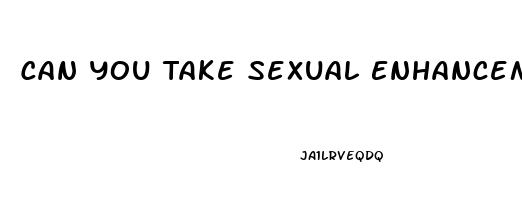 Can You Take Sexual Enhancement Pills While Pregnant