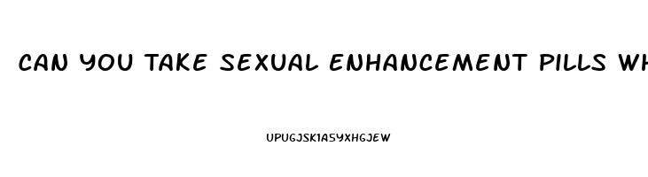 Can You Take Sexual Enhancement Pills While Pregnant