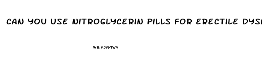 Can You Use Nitroglycerin Pills For Erectile Dysfunction