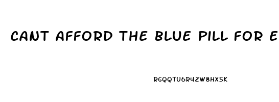 Cant Afford The Blue Pill For Ed What Can I Do