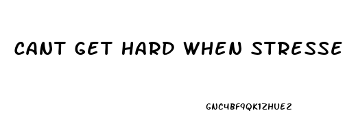 Cant Get Hard When Stressed