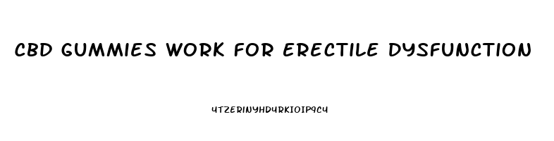 Cbd Gummies Work For Erectile Dysfunction