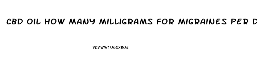Cbd Oil How Many Milligrams For Migraines Per Day