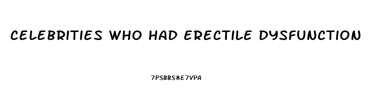 Celebrities Who Had Erectile Dysfunction