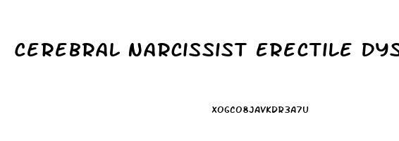 Cerebral Narcissist Erectile Dysfunction