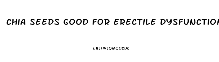 Chia Seeds Good For Erectile Dysfunction