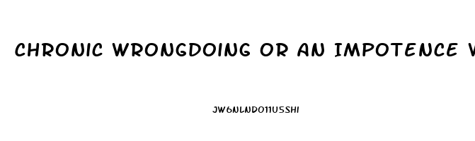 Chronic Wrongdoing Or An Impotence Which Results In A General Loosening
